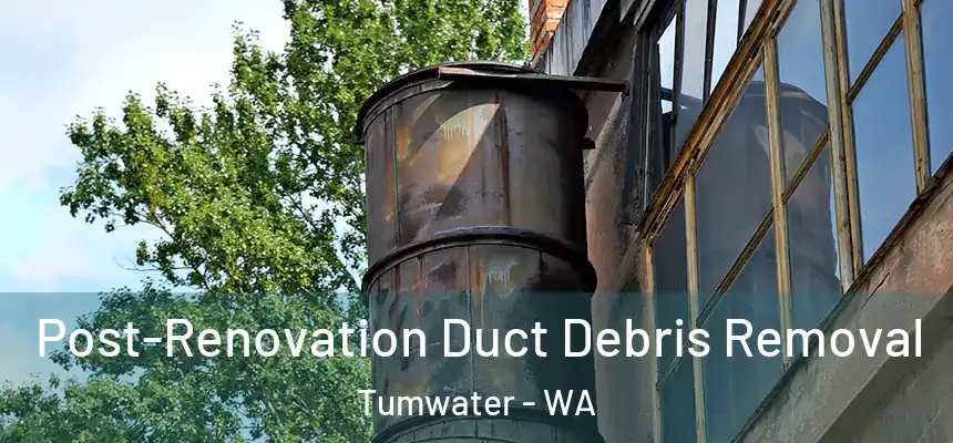  Post-Renovation Duct Debris Removal Tumwater - WA
